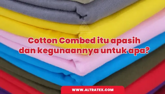 Cotton Carded: Jenis, Proses, Penggunaan dan 5 Cara Perawatannya