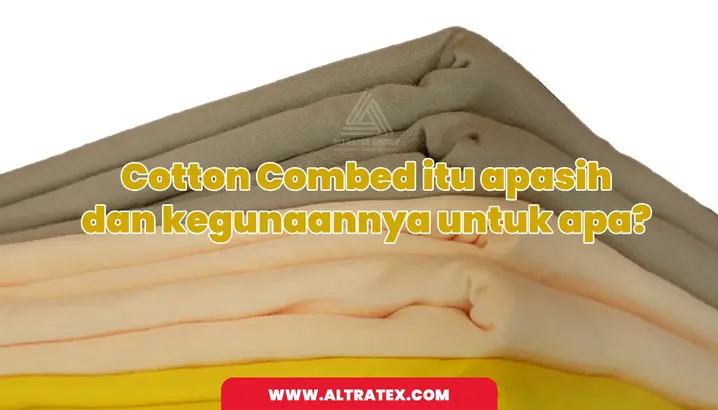 Cotton Combed: Jenis, Proses, Penggunaan dan 6 cara Perawatannya