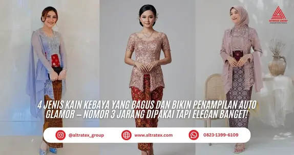 4 Jenis Kain Kebaya yang Bagus dan Bikin Penampilan Auto Glamor